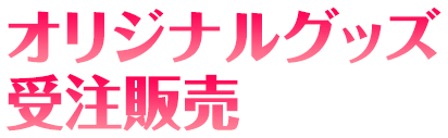 オリジナルグッズ受注販売